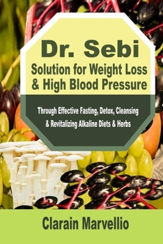 Paperback Dr. Sebi Solution for Weight Loss & High Blood Pressure: Through Effective Fasting, Detox, Cleansing & Revitalizing Alkaline Diets & Herbs Book