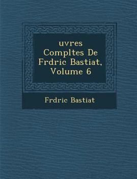 Paperback Uvres Completes de Fr D Ric Bastiat, Volume 6 [French] Book