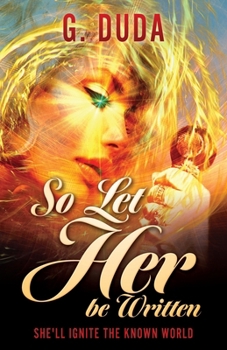 Paperback So Let Her be Written: She'll ignite the known world Book
