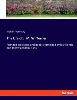 Paperback The Life of J. M. W. Turner: founded on letters and papers furnished by his friends and fellow academicians Book