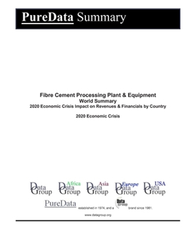 Fibre Cement Processing Plant & Equipment World Summary: 2020 Economic Crisis Impact on Revenues & Financials by Country (PureData World Summary)