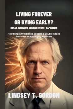 Living Forever or Dying Early? Bryan Johnson's Decision to Quit Rapamycin: How Longevity Science Became a Double-Edged Sword for an Anti-Aging Advocate