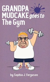 Hardcover Grandpa Mudcake Goes to the Gym: Funny Picture Books for 3-7 Year Olds Book