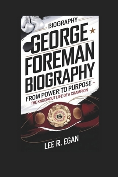 GEORGE FOREMAN BIOGRAPHY: From Power to Purpose – The Knockout Life of a Champion