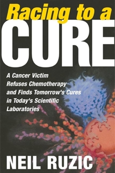 Hardcover Racing to a Cure: A Cancer Victim Refuses Chemotherapy and Finds Tomorrow's Cures in Today's Scientific Laboratories Book