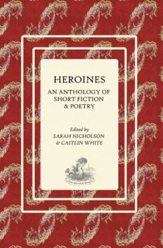 Heroines: An Anthology of Short Fiction and Poetry