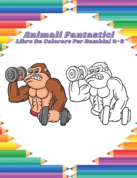 Paperback Animali Fantastici - Libro Da Colorare Per Bambini 4-8: Disegni Da Colorare Educativi Facili E Divertenti Di Animali Per Bambini, Ragazzi, Ragazze, Sc [Italian] Book