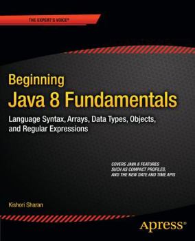 Paperback Beginning Java 8 Fundamentals: Language Syntax, Arrays, Data Types, Objects, and Regular Expressions Book