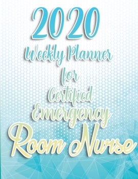 2020 Weekly Planner For Certified Emergency Room Nurse: On-the-go 12-Months Plan a head Calendar and Organizer Daily Schedule Agenda Month at a Glance Appointment Journal