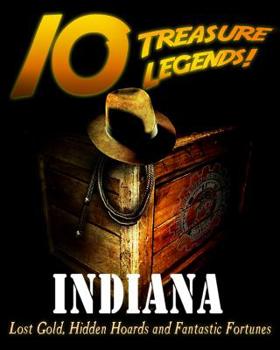 Paperback 10 Treasure Legends! Indiana: Lost Gold, Hidden Hoards and Fantastic Fortunes Book