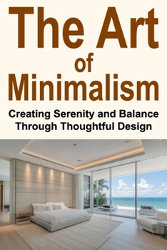 The Art of Minimalism: Creating Serenity and Balance Through Thoughtful Design