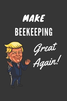 Make Beekeeping Great Again Notebook: Trump Gag Gift, Lined Journal, 120 Pages, 6 x 9, Matte Finish