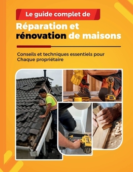 Paperback Le Guide Complet de Réparation Et Rénovation de Maisons: Conseils et techniques essentiels pour Chaque propriétaire [French] Book