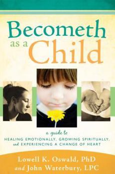 Paperback Becometh as a Child: A Guide to Healing Emotionally, Growing Spiritually, and Experiencing a Change of Heart Book