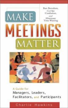 Paperback Make Meetings Matter: Ban Boredom, Control Confusion, and Terminate Time Wasting Book