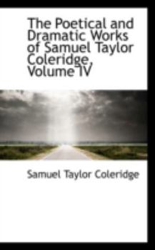 Paperback The Poetical and Dramatic Works of Samuel Taylor Coleridge, Volume IV Book