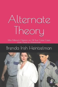 Paperback Alternate Theory: Miss Mensa's Opinion on 34 True Crime Cases from Arias to Zimmerman Book