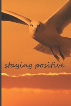 Staying Positive: Motivational Journal, Lined Writing Notebook, Decorative Design In Pages, Bird Journal, Notebook Gift Idea, 110 Pages, Portable Size – 6x9 inches