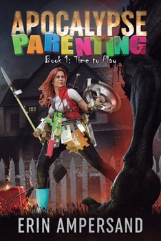 Time to Play: Apocalypse Parenting, Book One - Book #1 of the Apocalypse Parenting