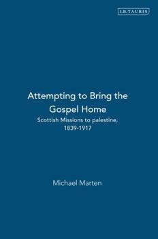 Hardcover Attempting to Bring the Gospel Home: Scottish Missions to Palestine, 1839-1917 Book