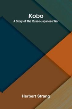Kobo: A Story Of The Russo-Japanese War