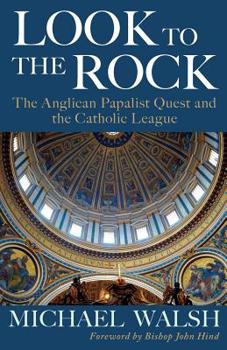 Paperback Look to the Rock: The Catholic League and the Anglican Papalist Quest for Reunion Book