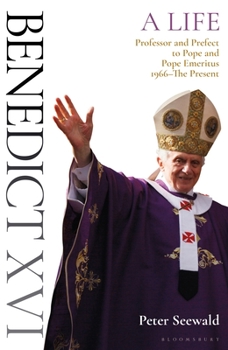 Benedict XVI: A Life Volume Two: Professor and Prefect to Pope and Pope Emeritus 1966–The Present - Book #2 of the Life of Benedict XVI