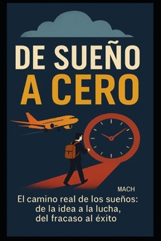 "De Sueño a Cero": El camino real de los sueños: de la idea a la lucha, del fracaso al éxito. (Spanish Edition)