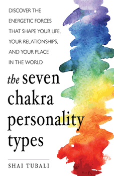 Paperback The Seven Chakra Personality Types: Discover the Energetic Forces That Shape Your Life, Your Relationships, and Your Place in the World (Chakra Healin Book