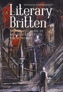 Hardcover Literary Britten: Words and Music in Benjamin Britten's Vocal Works Book