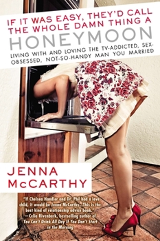 Paperback If It Was Easy, They'd Call the Whole Damn Thing a Honeymoon: Living with and Loving the TV-Addicted, Sex-Obsessed, Not-So-Handy Man You Marri ed Book
