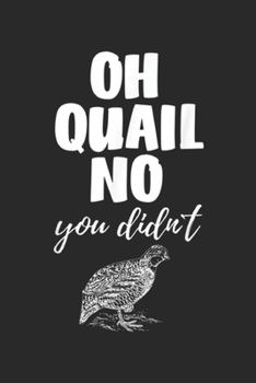 Oh Quail No You Didn't: Oh Quail No You Didn't Quail Hunting Pun Journal/Notebook Blank Lined Ruled 6x9 100 Pages