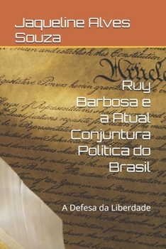 Ruy Barbosa e a Atual Conjuntura Política do Brasil: A Defesa da Liberdade (Portuguese Edition)