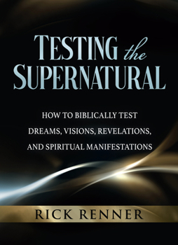 Paperback Testing the Supernatural: How to Biblically Test Dreams, Visions, Revelations, and Spiritual Manifestations Book