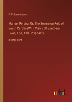 Paperback Manuel Pereira; Or, The Sovereign Rule of South CarolinaWith Views Of Southern Laws, Life, And Hospitality.: in large print Book