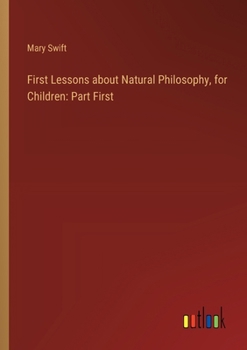 Paperback First Lessons about Natural Philosophy, for Children: Part First Book