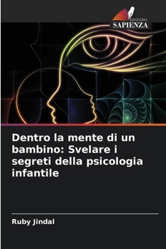 Dentro la mente di un bambino: Svelare i segreti della psicologia infantile (Italian Edition)