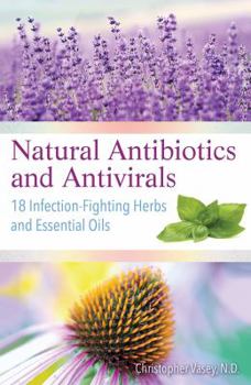 Paperback Natural Antibiotics and Antivirals: 18 Infection-Fighting Herbs and Essential Oils Book