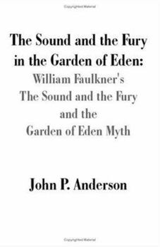 Paperback The Sound and the Fury in the Garden of Eden: William Faulkner's The Sound and the Fury and the Garden of Eden Myth Book