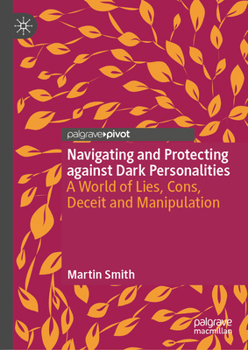 Hardcover Navigating and Protecting Against Dark Personalities: A World of Lies, Cons, Deceit and Manipulation Book