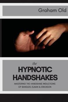 Paperback The Hypnotic Handshakes: Mastering The Handshake Inductions of Bandler, Elman and Erickson Book