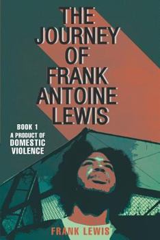 Paperback The Journey of Frank Antoine Lewis: A Product of Domestic Violence Book