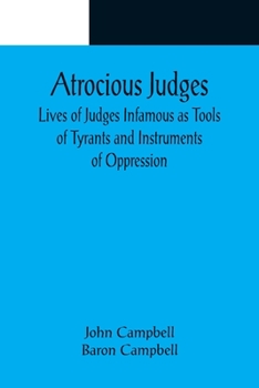 Paperback Atrocious Judges; Lives of Judges Infamous as Tools of Tyrants and Instruments of Oppression Book