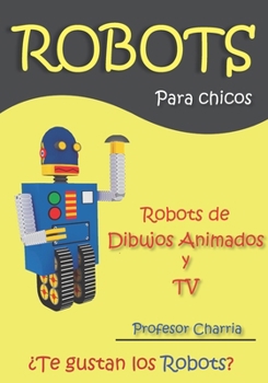 Paperback Robots de Dibujos Animados y TV: Lecturas y recuerdos de robots para adultos y niños [Spanish] Book