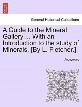 Paperback A Guide to the Mineral Gallery ... with an Introduction to the Study of Minerals. [By L. Fletcher.] Book
