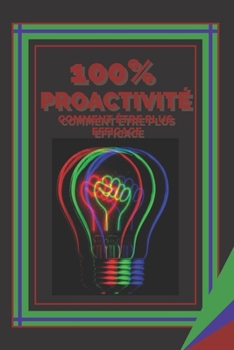 Paperback 100% Proactivité Comment Être Plus Efficace: Les clés pour accroître l'efficacité et l'efficience ! [French] Book