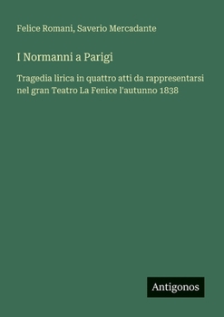 Paperback I Normanni a Parigi: Tragedia lirica in quattro atti da rappresentarsi nel gran Teatro La Fenice l'autunno 1838 [Italian] Book