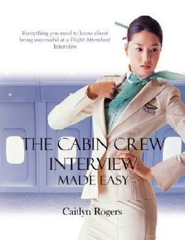 Paperback The Cabin Crew Interview Made Easy: Everything You Need to Know About Being Successful at a Flight Attendant Interview Book