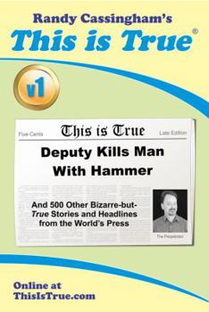 Hardcover This is True: Deputy Kills Man with Hammer and 500 Other Bizarre-But-True Stories and Headlines from the World's Press Book