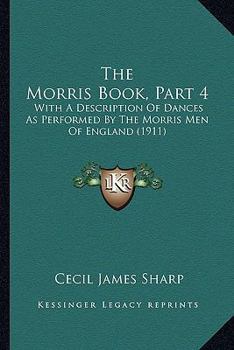 The Morris Book: With a Description of Dances as Performed by the Morris Men of England; Volume 4
